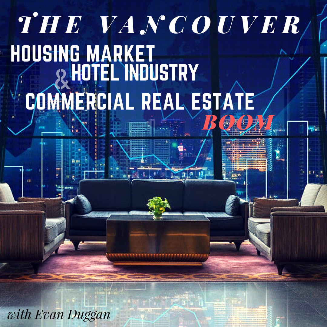The Vancouver Housing Market, Hotel Industry & Commercial Real Estate Boom with Evan Duggan